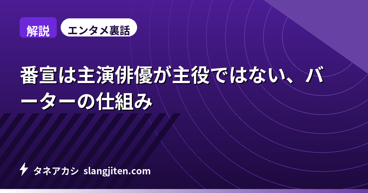 【解説】番宣は主演俳優が主役ではない、バーターの仕組み