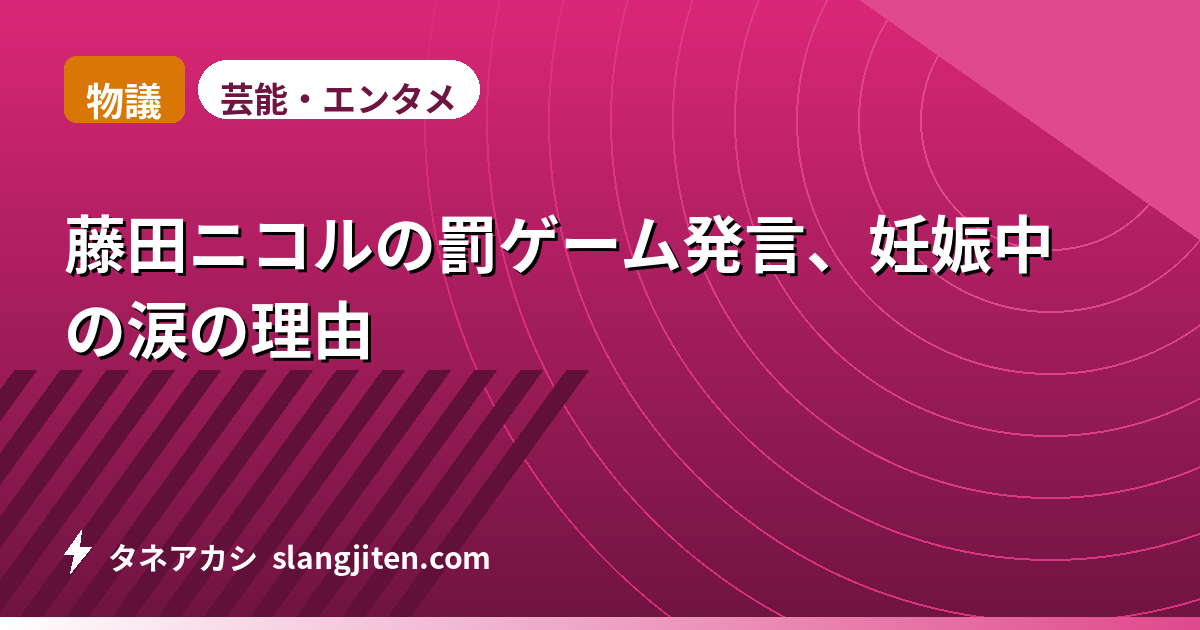 【物議】藤田ニコルの罰ゲーム発言、妊娠中の涙の理由