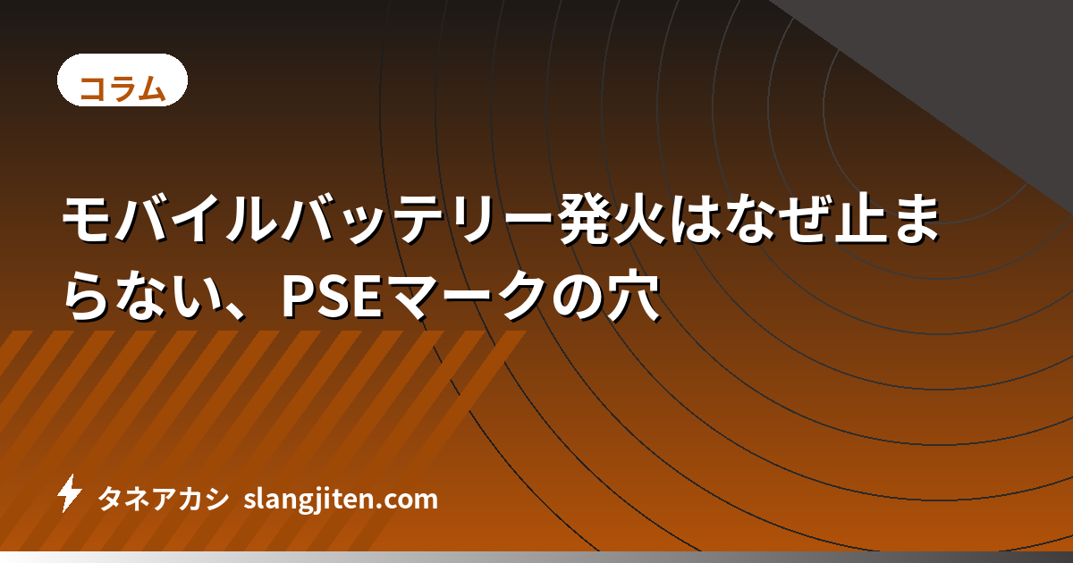 モバイルバッテリー発火はなぜ止まらない、PSEマークの穴