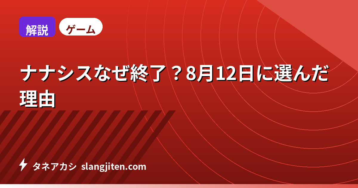 【解説】ナナシスなぜ終了？8月12日に選んだ理由