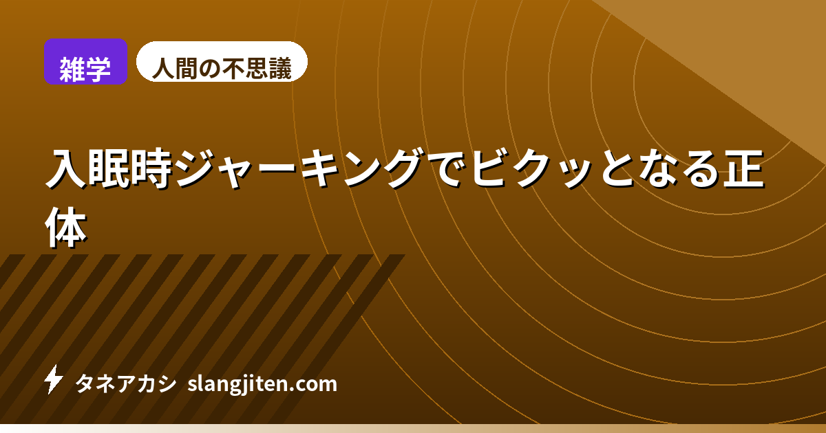 【雑学】入眠時ジャーキングでビクッとなる正体