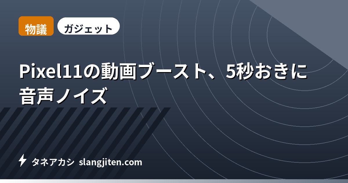【物議】Pixel11の動画ブースト、5秒おきに音声ノイズ