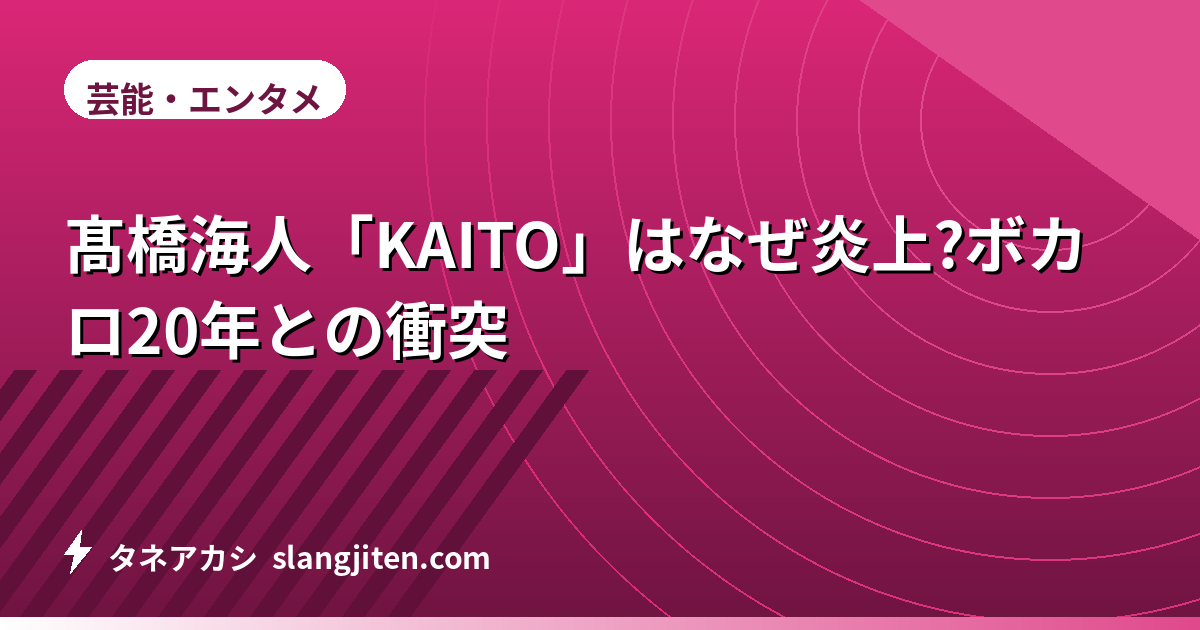 髙橋海人「KAITO」はなぜ炎上?ボカロ20年との衝突