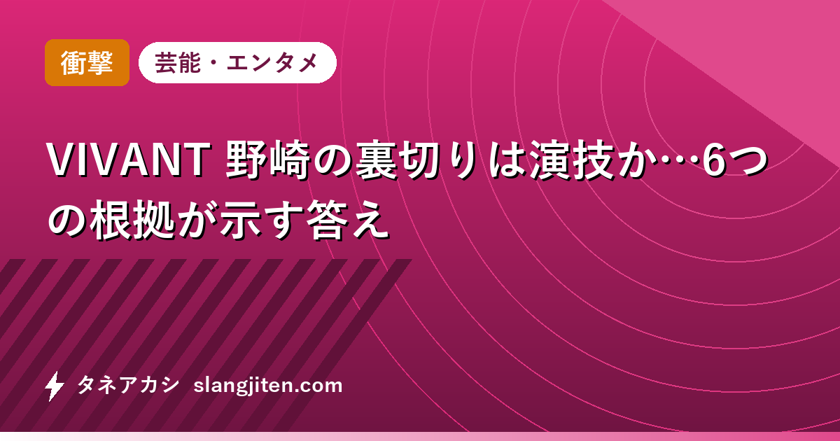 【衝撃】VIVANT 野崎の裏切りは演技か…6つの根拠が示す答え